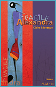 Fragile Alexandra un roman de Claire L&eacute;vesque