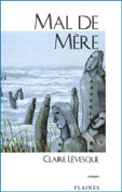 Mal de M&egrave;re un roman de Claire L&eacute;vesque